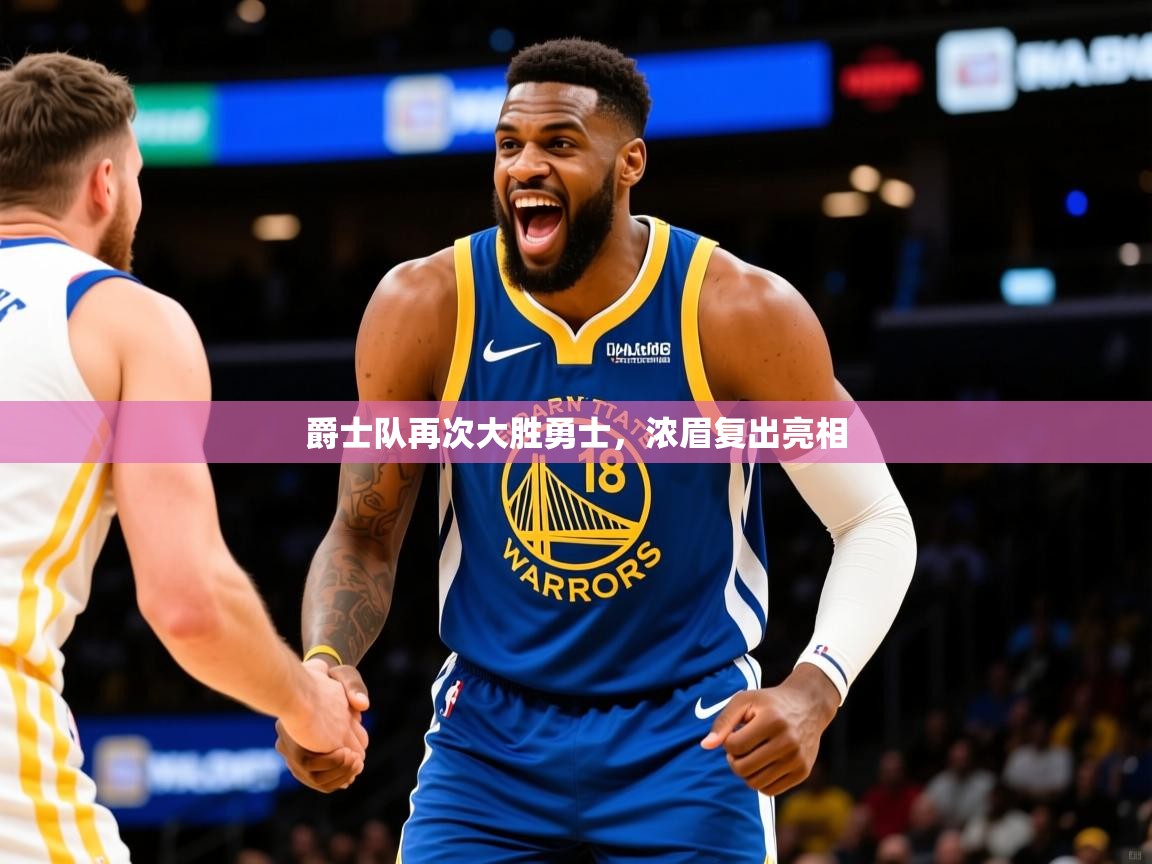 2025九游娱乐官网入口官方爵士队再次大胜勇士，浓眉复出亮相  第3张