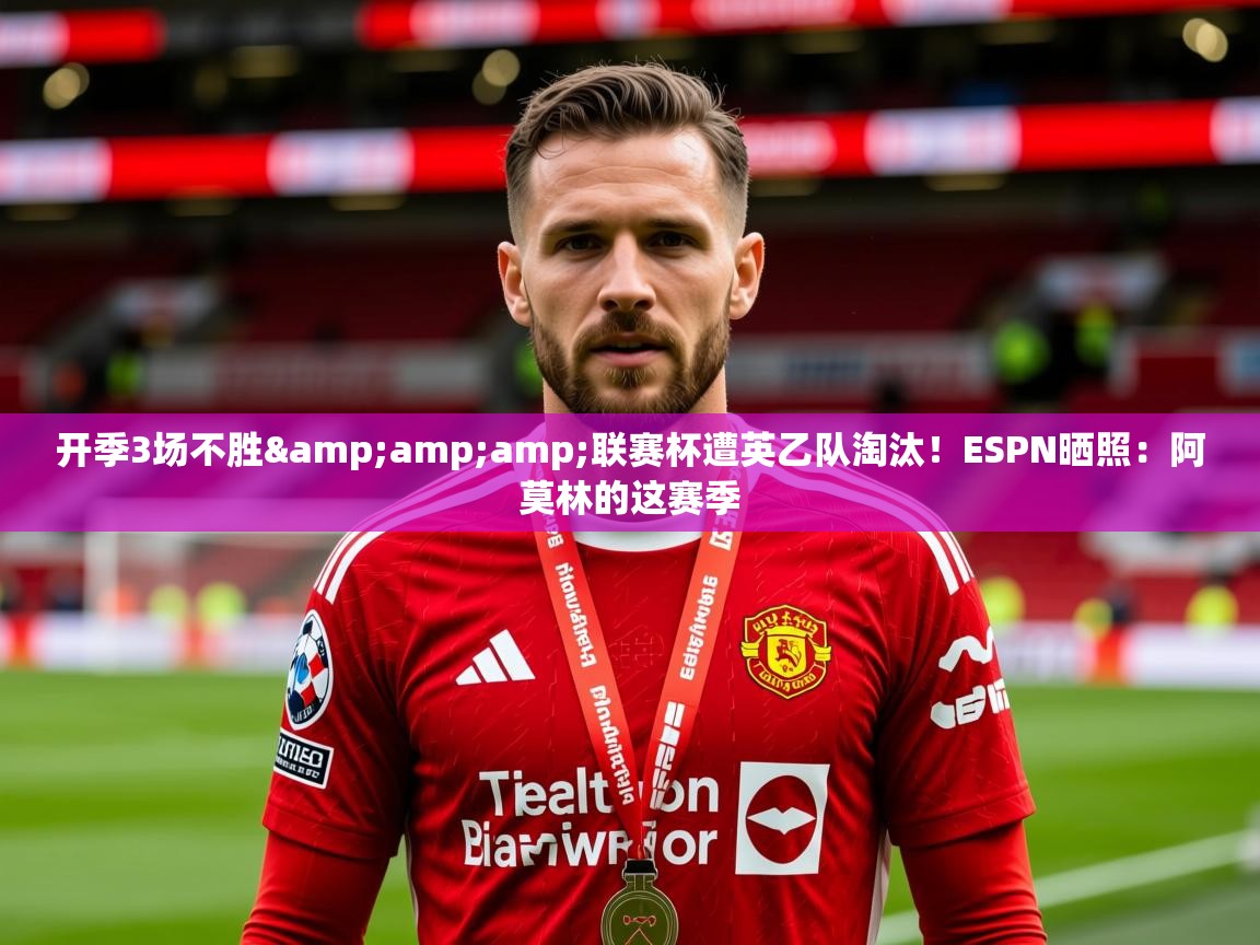 2025九游娱乐app是不莱梅的赞助商开季3场不胜&联赛杯遭英乙队淘汰!ESPN晒照:阿莫林的这赛季 第2张