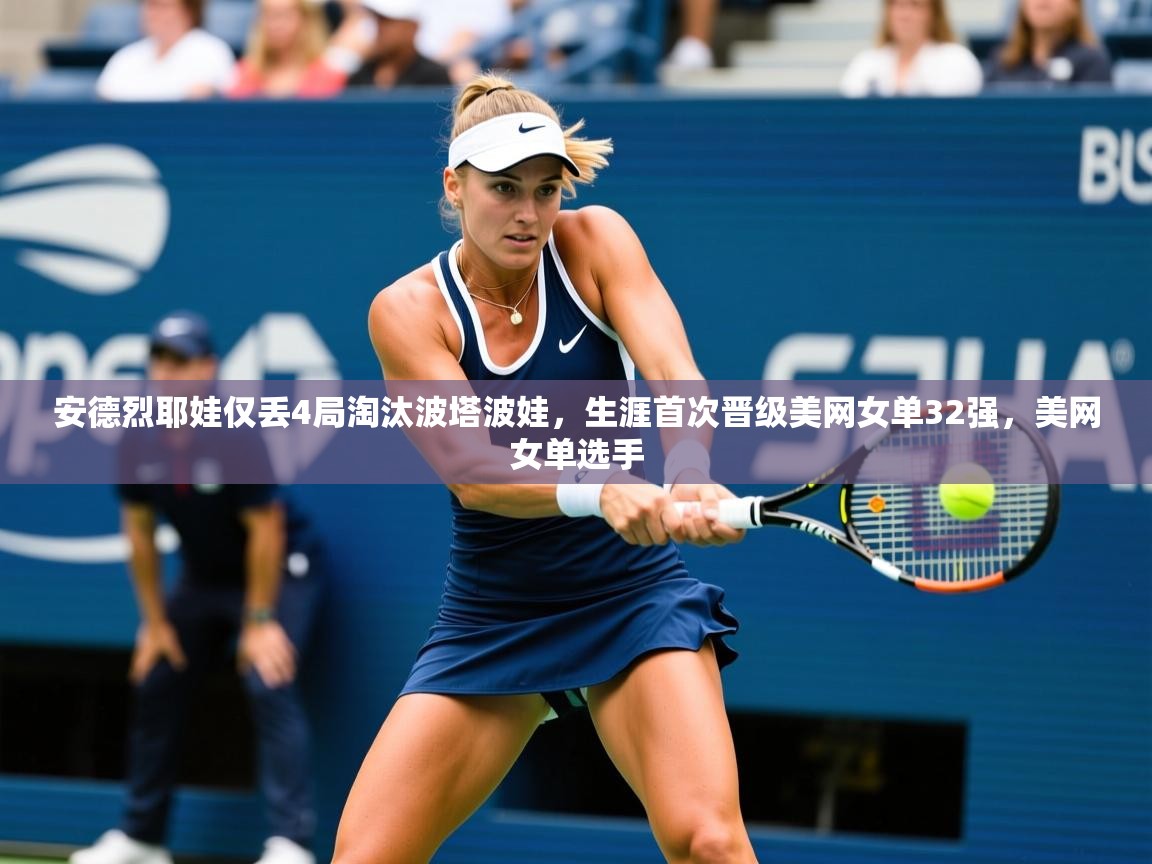 2025九游娱乐体育安德烈耶娃仅丢4局淘汰波塔波娃,生涯首次晋级美网女单32强,美网女单选手 第4张