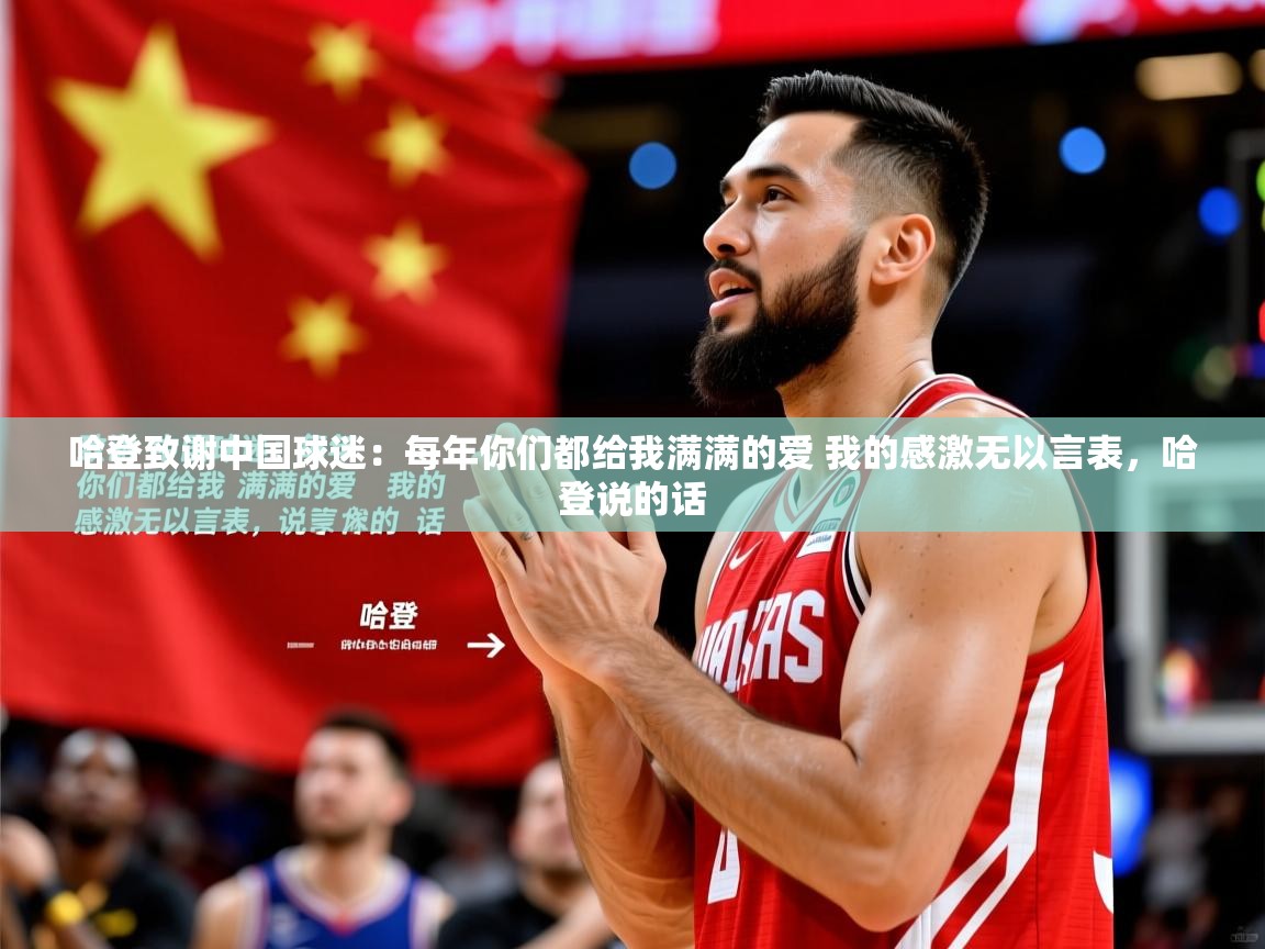 2025久游娱乐app哈登致谢中国球迷：每年你们都给我满满的爱 我的感激无以言表，哈登说的话  第4张