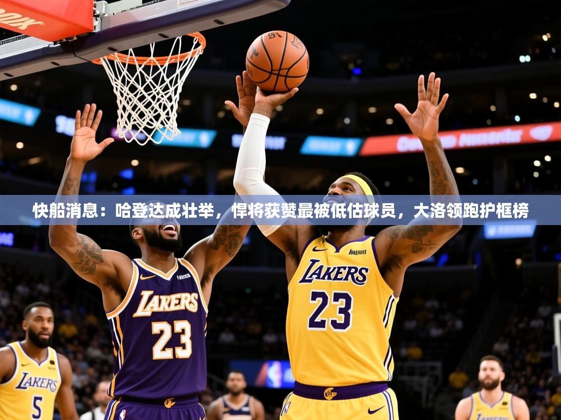 2025九游娱乐官网入口快船消息:哈登达成壮举,悍将获赞最被低估球员,大洛领跑护框榜 第2张