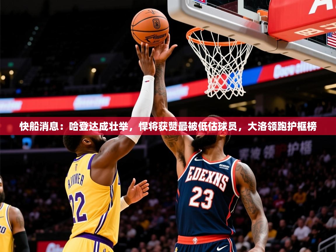 2025九游娱乐官网入口快船消息:哈登达成壮举,悍将获赞最被低估球员,大洛领跑护框榜 第4张