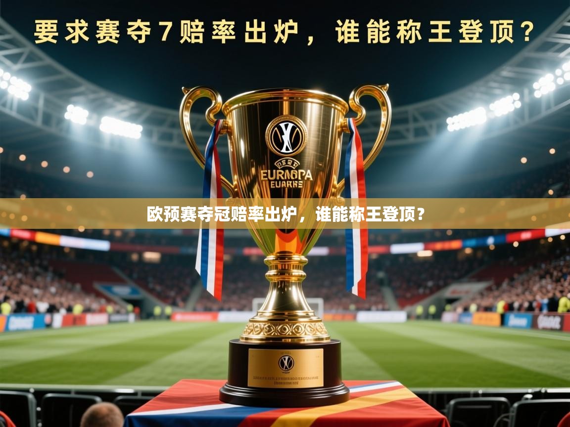 2026九游娱乐app下载欧预赛夺冠赔率出炉,谁能称王登顶? 第4张