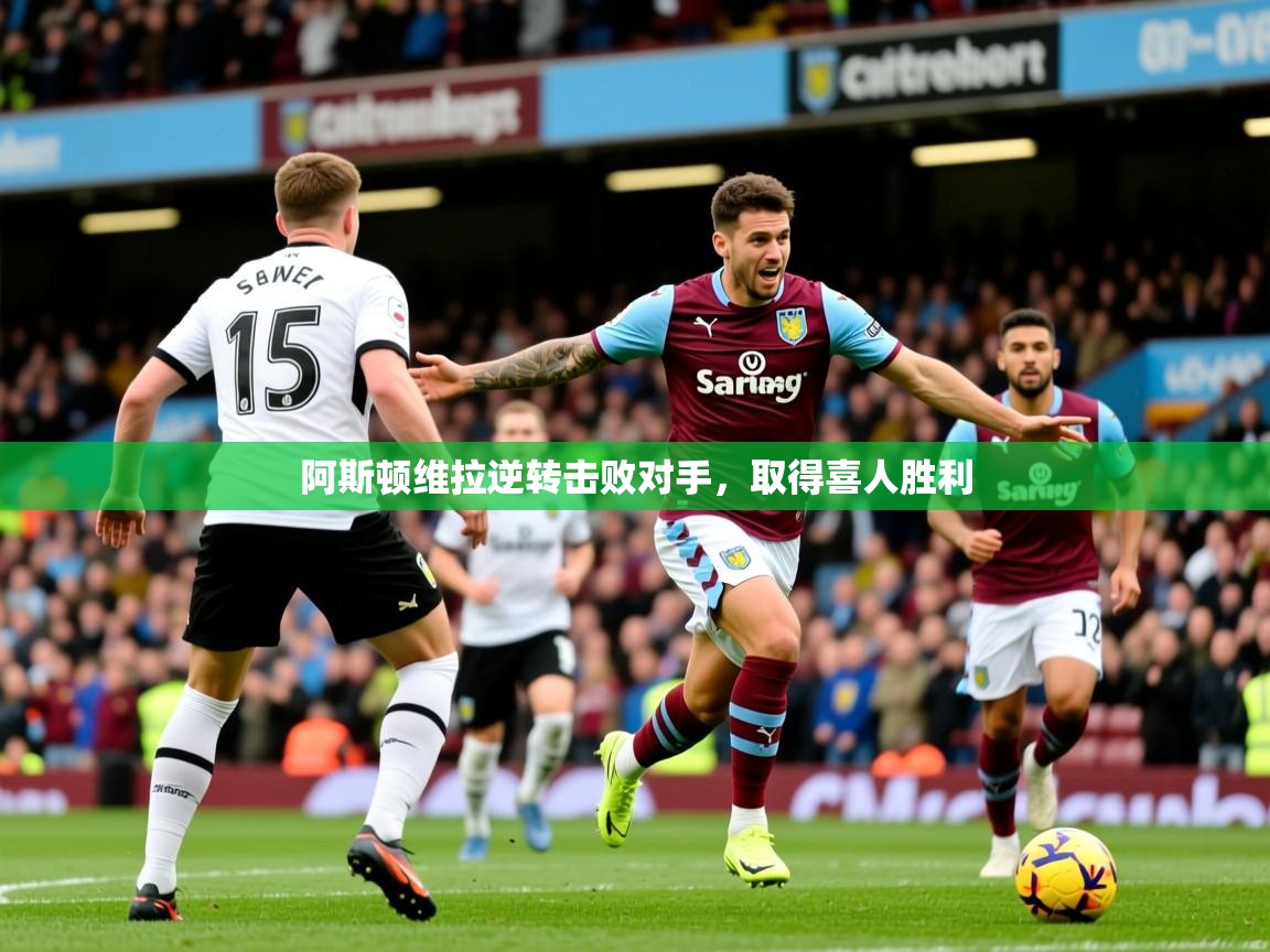 2026九游娱乐官网入口官方正版阿斯顿维拉逆转击败对手，取得喜人胜利  第2张