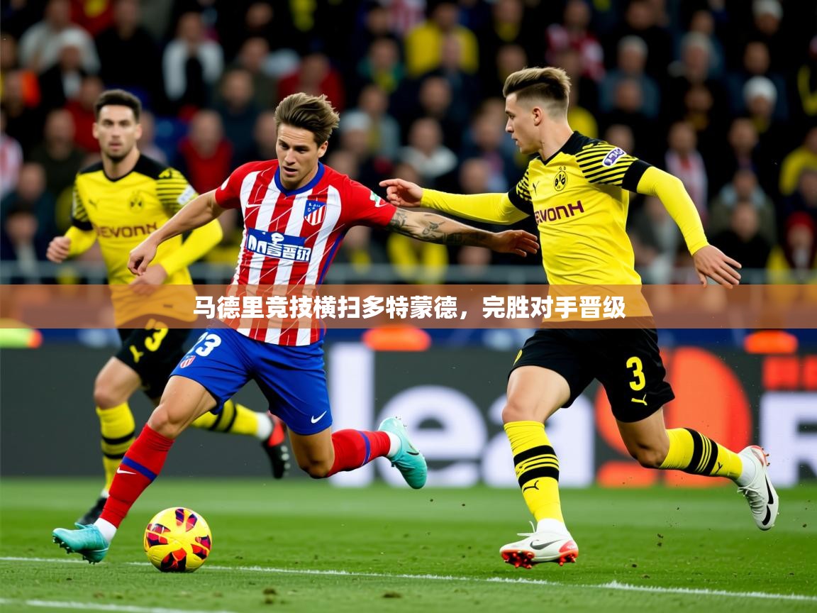 2026九游娱乐官方网站马德里竞技横扫多特蒙德，完胜对手晋级  第2张