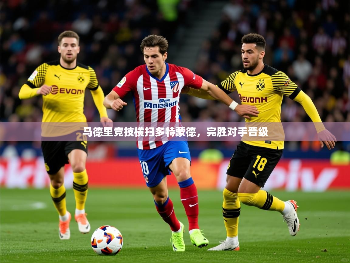 2026九游娱乐官方网站马德里竞技横扫多特蒙德，完胜对手晋级  第3张