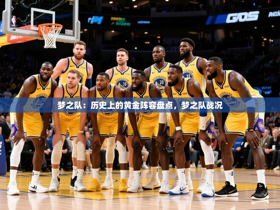 2026九游娱乐官网入口网页版官方梦之队:历史上的黄金阵容盘点,梦之队战况 第1张