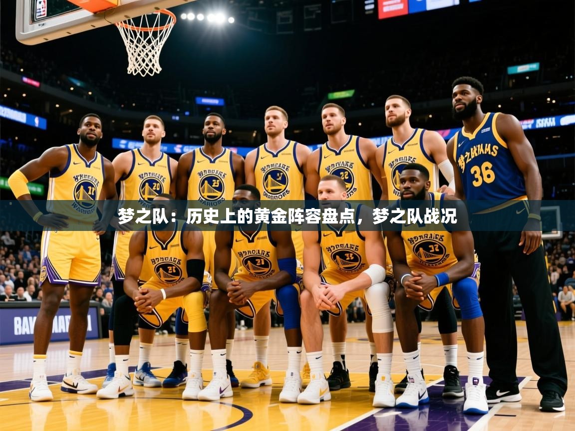 2026九游娱乐官网入口网页版官方梦之队:历史上的黄金阵容盘点,梦之队战况 第2张